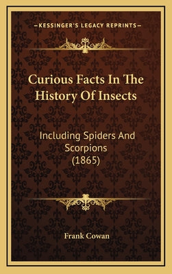 Curious Facts In The History Of Insects: Including Spiders And Scorpions (1865)