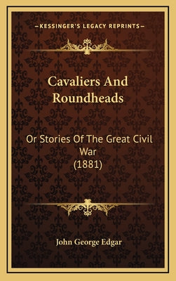 Cavaliers And Roundheads: Or Stories Of The Great Civil War (1881)