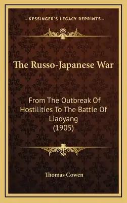 The Russo-Japanese War: From The Outbreak Of Hostilities To The Battle Of Liaoyang (1905)