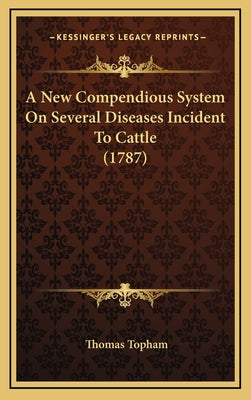 A New Compendious System On Several Diseases Incident To Cattle (1787)