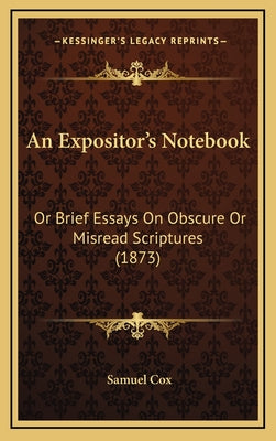 An Expositor's Notebook: Or Brief Essays On Obscure Or Misread Scriptures (1873)
