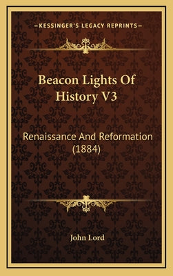 Beacon Lights Of History V3: Renaissance And Reformation (1884)