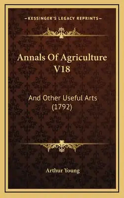 Annals Of Agriculture V18: And Other Useful Arts (1792)