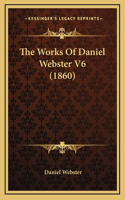 The Works Of Daniel Webster V6 (1860)
