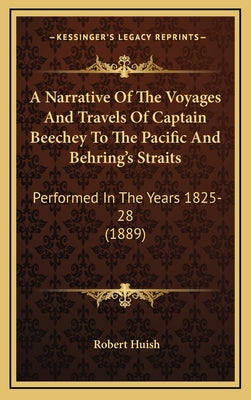 A Narrative Of The Voyages And Travels Of Captain Beechey To The Pacific And Behring's Straits: Performed In The Years 1825-28 (1889)