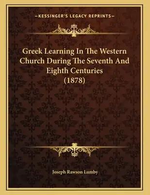 Greek Learning In The Western Church During The Seventh And Eighth Centuries (1878)