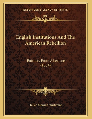 English Institutions And The American Rebellion: Extracts From A Lecture (1864)