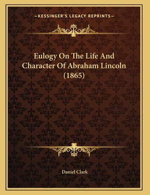 Eulogy On The Life And Character Of Abraham Lincoln (1865)