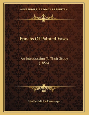 Epochs Of Painted Vases: An Introduction To Their Study (1856)