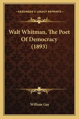Walt Whitman, The Poet Of Democracy (1893)
