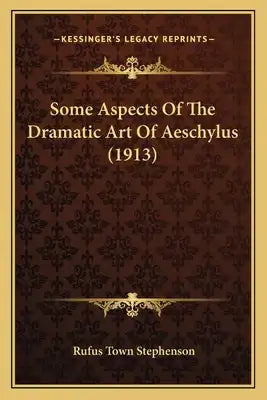 Some Aspects Of The Dramatic Art Of Aeschylus (1913)