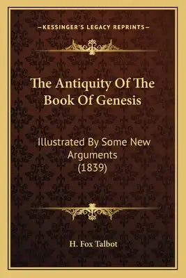 The Antiquity Of The Book Of Genesis: Illustrated By Some New Arguments (1839)