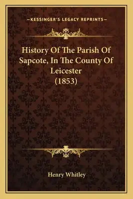 History Of The Parish Of Sapcote, In The County Of Leicester (1853)