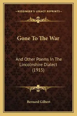 Gone To The War: And Other Poems In The Lincolnshire Dialect (1915)
