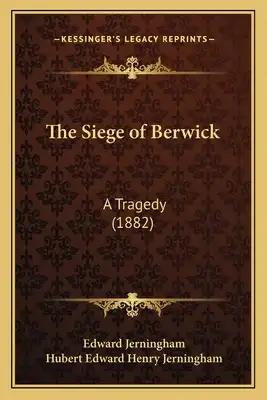 The Siege of Berwick: A Tragedy (1882)