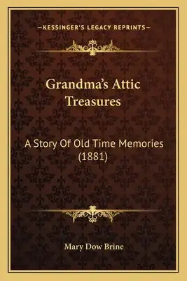 Grandma's Attic Treasures: A Story Of Old Time Memories (1881)