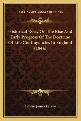 Historical Essay On The Rise And Early Progress Of The Doctrine Of Life Contingencies In England (1844)