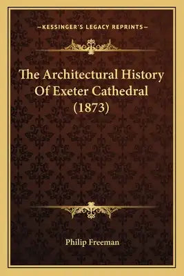 The Architectural History Of Exeter Cathedral (1873)