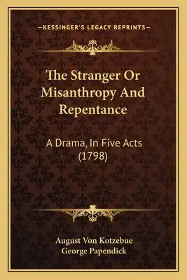 The Stranger Or Misanthropy And Repentance: A Drama, In Five Acts (1798)
