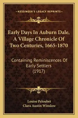 Early Days In Auburn Dale, A Village Chronicle Of Two Centuries, 1665-1870: Containing Reminiscences Of Early Settlers (1917)