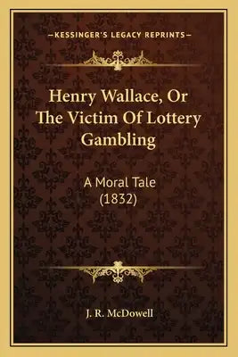 Henry Wallace, Or The Victim Of Lottery Gambling: A Moral Tale (1832)
