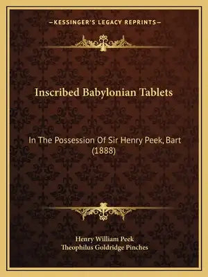Inscribed Babylonian Tablets: In The Possession Of Sir Henry Peek, Bart (1888)