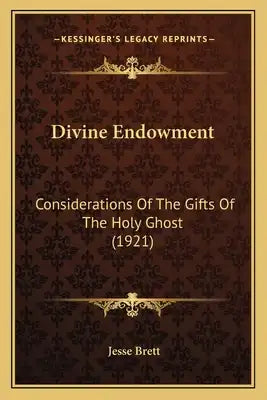 Divine Endowment: Considerations Of The Gifts Of The Holy Ghost (1921)