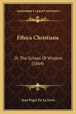 Ethica Christiana: Or The School Of Wisdom (1664)