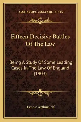 Fifteen Decisive Battles Of The Law: Being A Study Of Some Leading Cases In The Law Of England (1903)