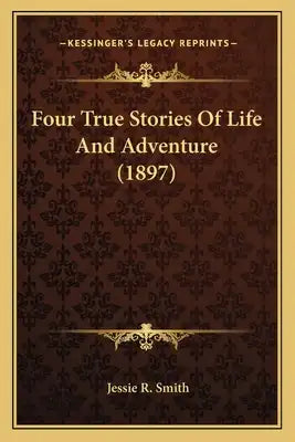 Four True Stories Of Life And Adventure (1897)
