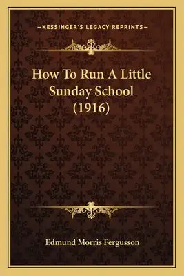 How To Run A Little Sunday School (1916)