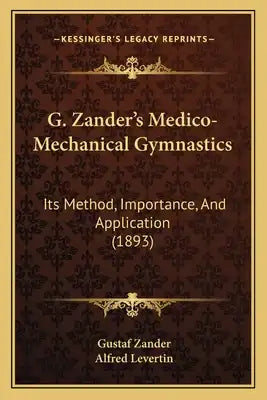 G. Zander's Medico-Mechanical Gymnastics: Its Method, Importance, And Application (1893)