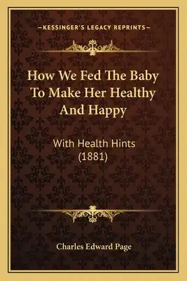 How We Fed The Baby To Make Her Healthy And Happy: With Health Hints (1881)