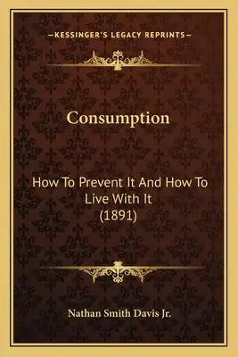Consumption: How To Prevent It And How To Live With It (1891)