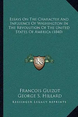 Essays On The Character And Influence Of Washington In The Revolution Of The United States Of America (1840)