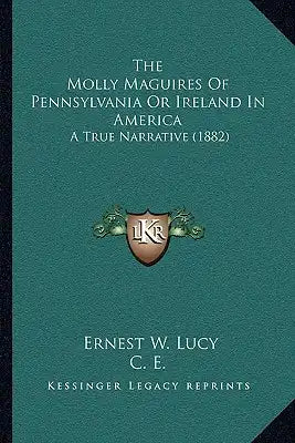 The Molly Maguires Of Pennsylvania Or Ireland In America: A True Narrative (1882)