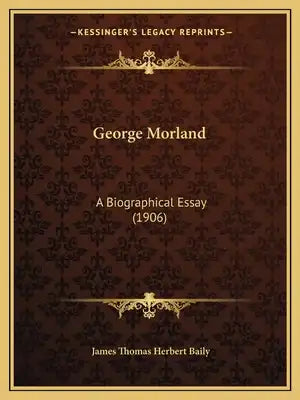 George Morland: A Biographical Essay (1906)