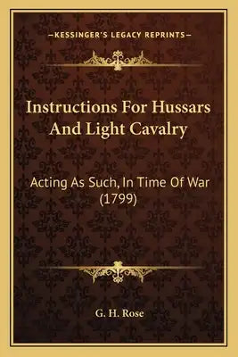 Instructions For Hussars And Light Cavalry: Acting As Such, In Time Of War (1799)