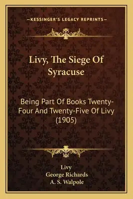 Livy, The Siege Of Syracuse: Being Part Of Books Twenty-Four And Twenty-Five Of Livy (1905)