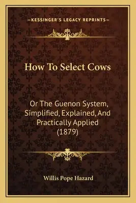 How To Select Cows: Or The Guenon System, Simplified, Explained, And Practically Applied (1879)