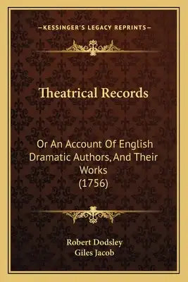 Theatrical Records: Or An Account Of English Dramatic Authors, And Their Works (1756)