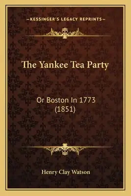 The Yankee Tea Party: Or Boston In 1773 (1851)