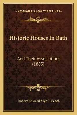 Historic Houses In Bath: And Their Associations (1883)