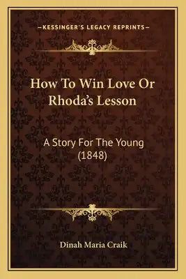 How To Win Love Or Rhoda's Lesson: A Story For The Young (1848)