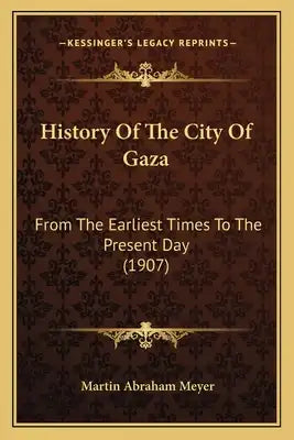 History Of The City Of Gaza: From The Earliest Times To The Present Day (1907)