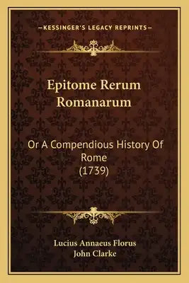 Epitome Rerum Romanarum: Or A Compendious History Of Rome (1739)