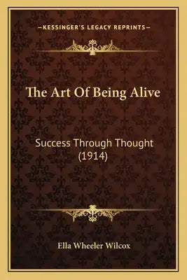 The Art Of Being Alive: Success Through Thought (1914)