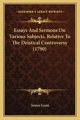 Essays And Sermons On Various Subjects, Relative To The Deistical Controversy (1790)