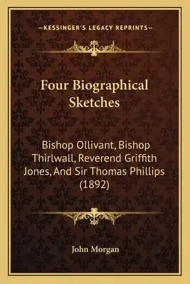 Four Biographical Sketches: Bishop Ollivant, Bishop Thirlwall, Reverend Griffith Jones, And Sir Thomas Phillips (1892)