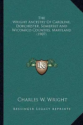 The Wright Ancestry Of Caroline, Dorchester, Somerset And Wicomico Counties, Maryland (1907)
